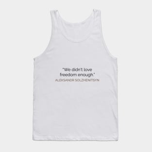 We didn't love freedom enough SOLZHENITSYN Tank Top